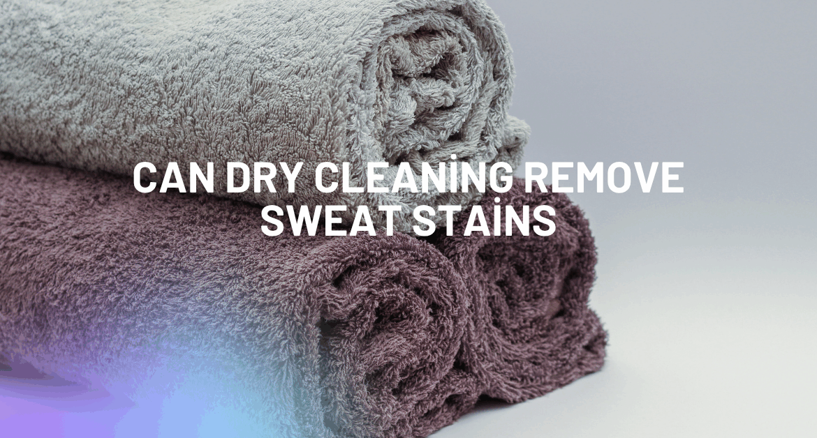 Can Dry Cleaning Remove Sweat Stains?