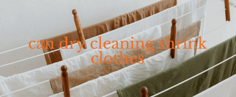 can dry cleaning shrink clothes
